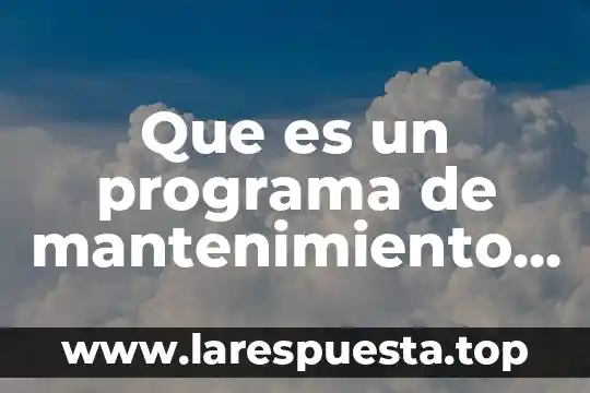 Que es un encargado de mantenimiento mecanico 7 Que es un programa de mantenimiento continuo