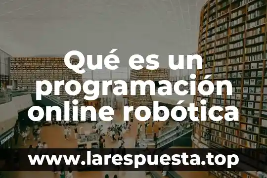 Que es la programación y sus aplicaciones 5 Qué es un programación online robótica