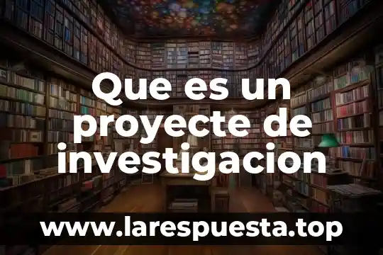 Que es la investigación de referencias laborales 8 Que es un proyecte de investigacion