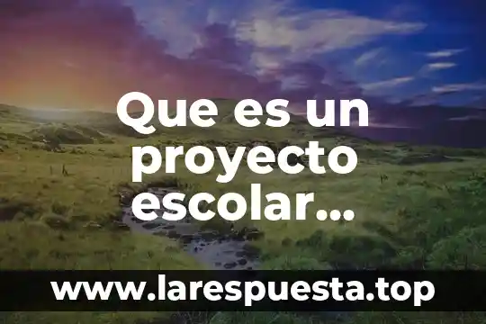 Que es un proyecto escolar deacuerdo a autores