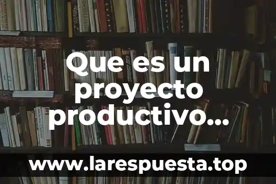 Que es un proyecto productivo pedagogico