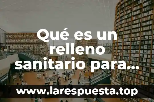 Que es el registro sanitario de medicamentos 8 Qué es un relleno sanitario para niños