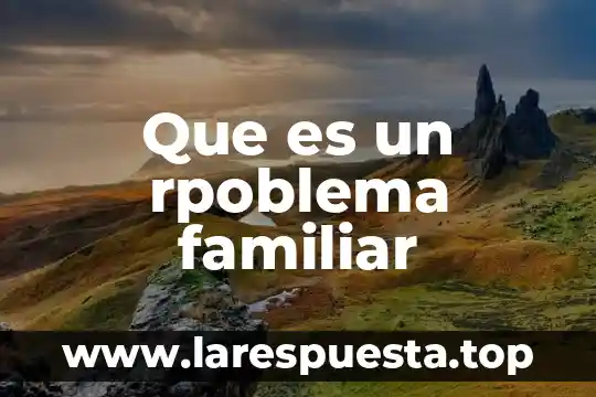 Que es un rpoblema familiar
