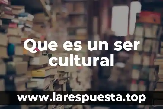 Que es un ser cultural