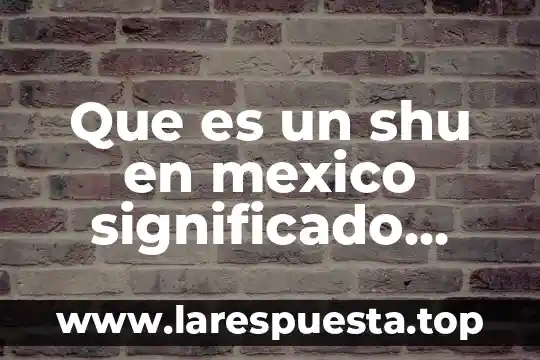 Que es un shu en mexico significado palabra
