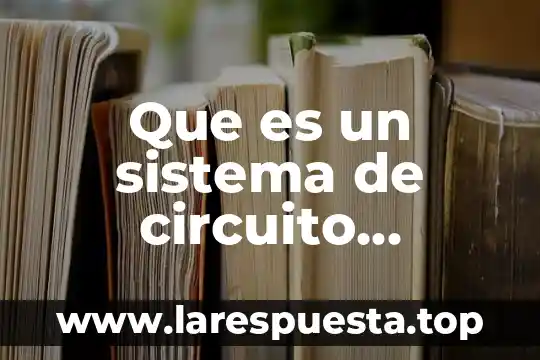 Circuito cerrado de seguridad que es 7 Que es un sistema de circuito cerrado