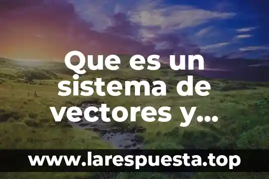 Que es resultante de un sistema de vectores 5 Que es un sistema de vectores y todos sus vectores