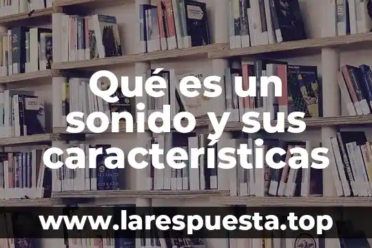 Qué es un sonido y sus características