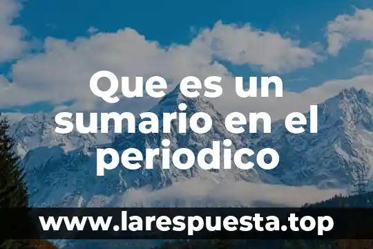 Que es un resumen sumario 4 Que es un sumario en el periodico
