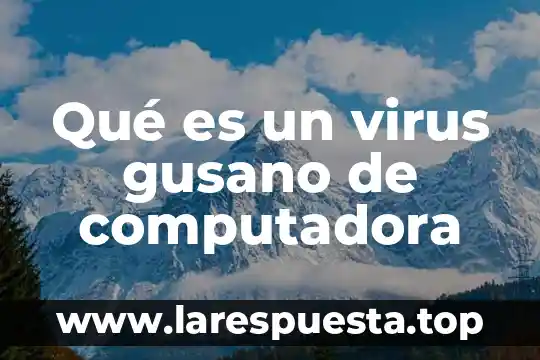 Qué es un virus gusano de computadora