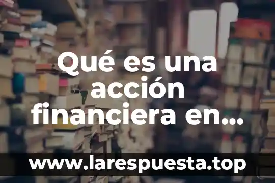 Que es tasa en matematica financiera 4 Qué es una acción financiera en economía