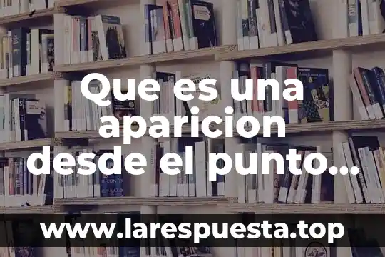 Qué es el ser humano punto de vista filosófico 3 Que es una aparicion desde el punto de vista cientifico