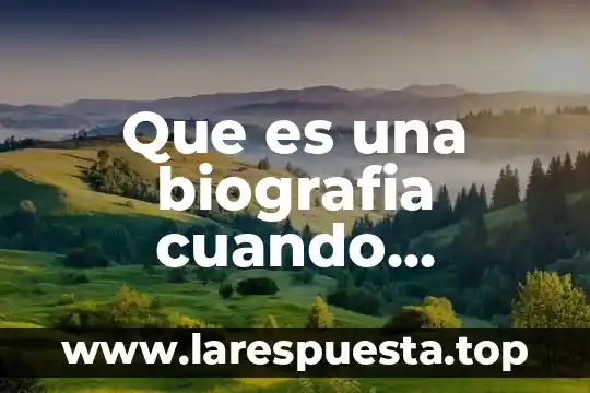 Que es una biografia cuando cuentas la de alguien