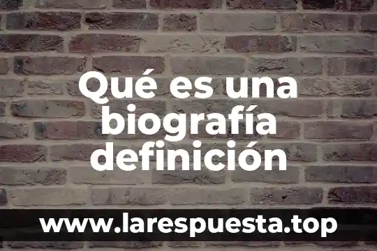 Qué es una biografía definición