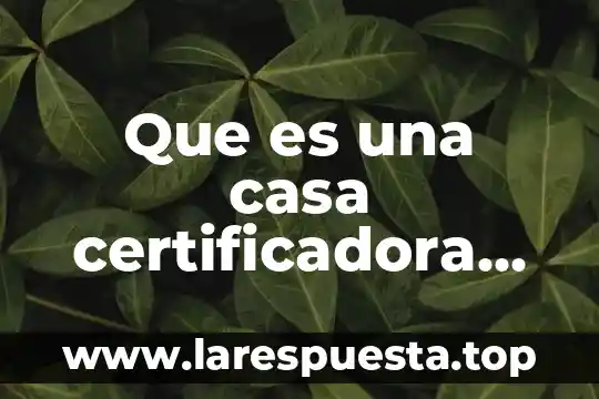 Que es una casa certificadora en seguridad