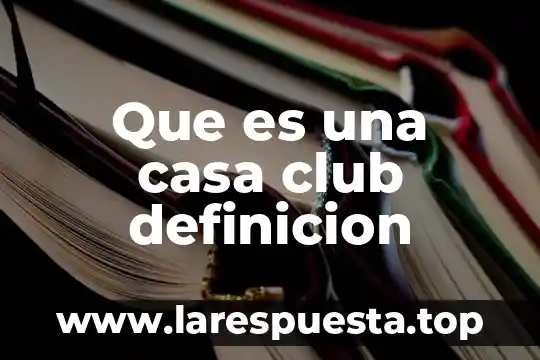 Que es una casa club definicion