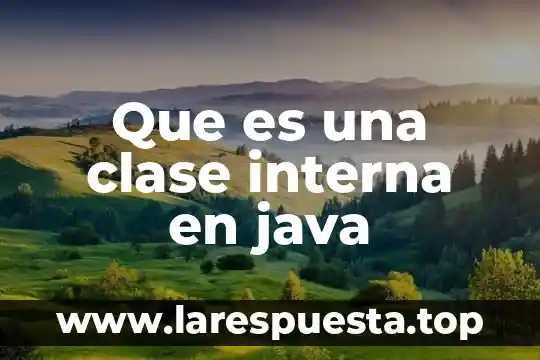 Que es una marc de clase 8 Que es una clase interna en java