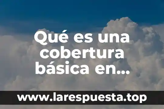 Qué es la cobertura de alumbrado público 6 Qué es una cobertura básica en seguros