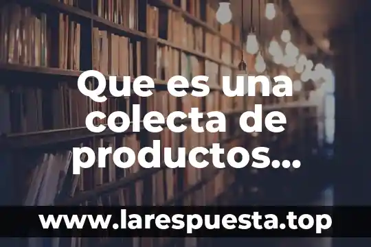 Que es una colecta de productos agricolas