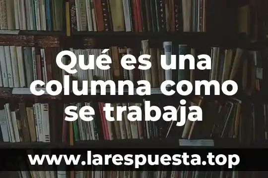 Que es la columna en el periodico 8 Qué es una columna como se trabaja