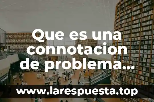 Que es meterse en problema 6 Que es una connotacion de problema social