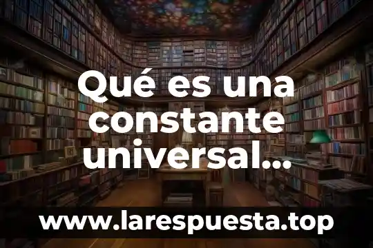 Qué es una constante universal matemáticas