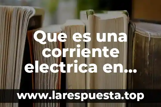 Que es una corriente electrica en ciencias