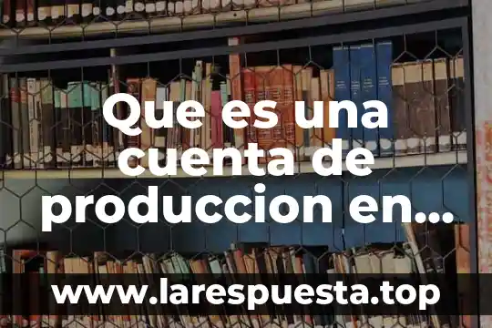 Que es una cuenta de produccion en proceso definicion