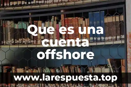 Que es la cuenta de balances 8 Que es una cuenta offshore