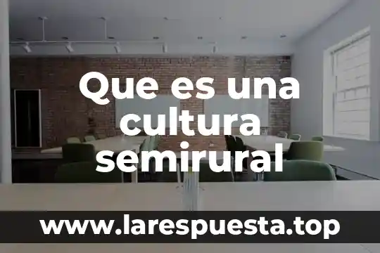 Que es una cultura semirural