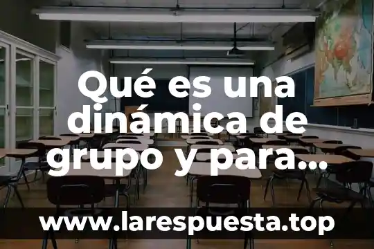 Qué es una dinámica de grupo y para qué sirve