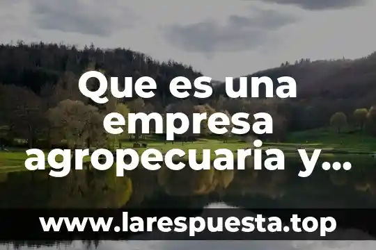 Que es una empresa agropecuaria y ejemplos