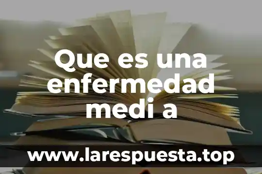 Que es una enfermedad medi a