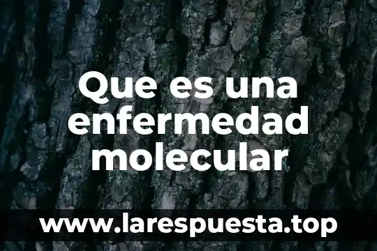 Que es una enfermedad molecular