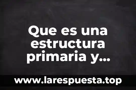 Que es una estructura primaria y secundaria geologia estructural