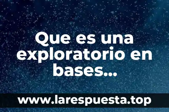 Que es una exploratorio en bases metodologia dela investigacion