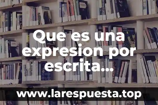 Que es una expresion por escrita ejemplos