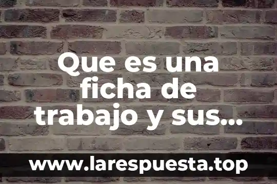 Ficha trabajo que es 5 Que es una ficha de trabajo y sus elementos