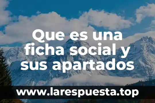 Ficha trabajo que es 7 Que es una ficha social y sus apartados