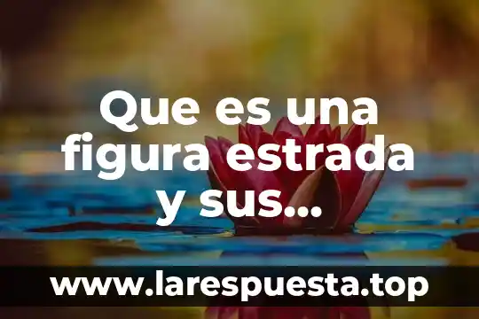 Que es una figura estrada y sus caracteristicas