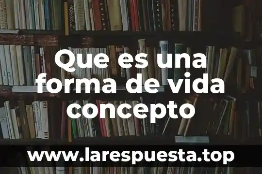 Que es lo que forma los organlos celulares 5 Que es una forma de vida concepto