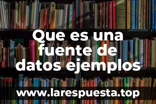 Que es una fuente de informacion no confiable en internet 4 Que es una fuente de datos ejemplos