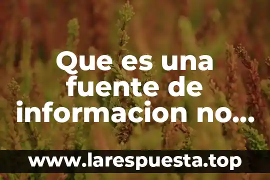 Que es una fuente de informacion 6 Que es una fuente de informacion no confiable en internet