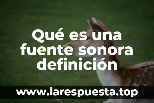 Qué es una fuente sonora definición