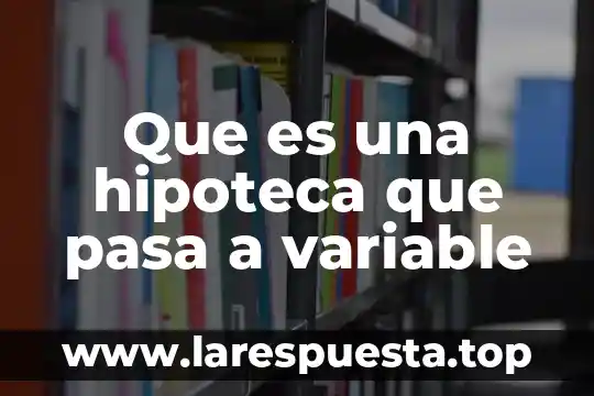Que es el fondo variable 4 Que es una hipoteca que pasa a variable