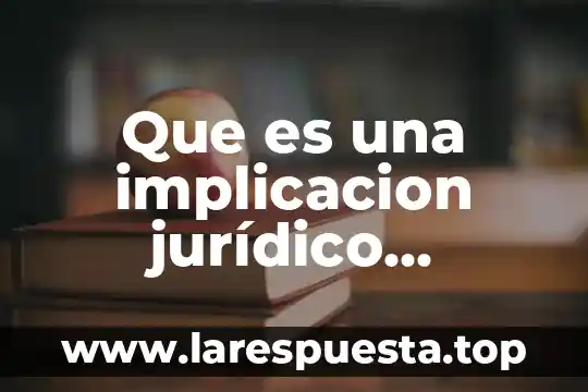 Que es ímplicacion logica 8 Que es una implicacion jurídico nacional