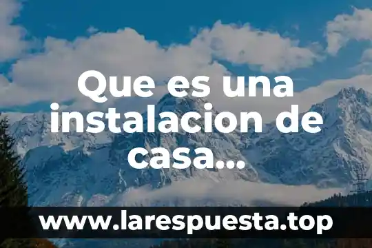 Que es una casa iglu 4 Que es una instalacion de casa habitacion