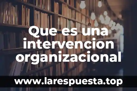 Qué es el cross-functional training en desarrollo organizacional 6 Que es una intervencion organizacional