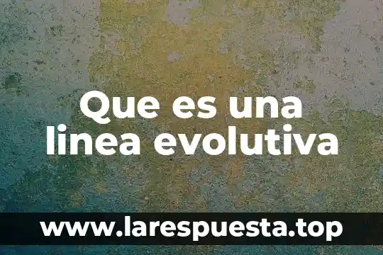 Que es una linea evolutiva
