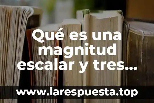 Qué es una magnitud escalar y tres ejemplos